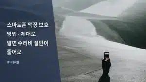 스마트폰 액정 보호 방법 – 제대로 알면 수리비 절반이 줄어요
