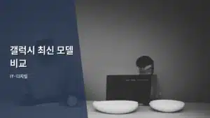 갤럭시 최신 모델 비교, 나에게 맞는 스마트폰 고르는 법 파헤치기